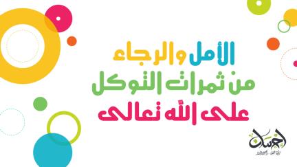 الأمل والرجاء من ثمرات التوكل على الله تعالى